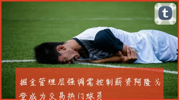 掘金管理层强调需控制薪资阿隆戈登成为交易热门球员
