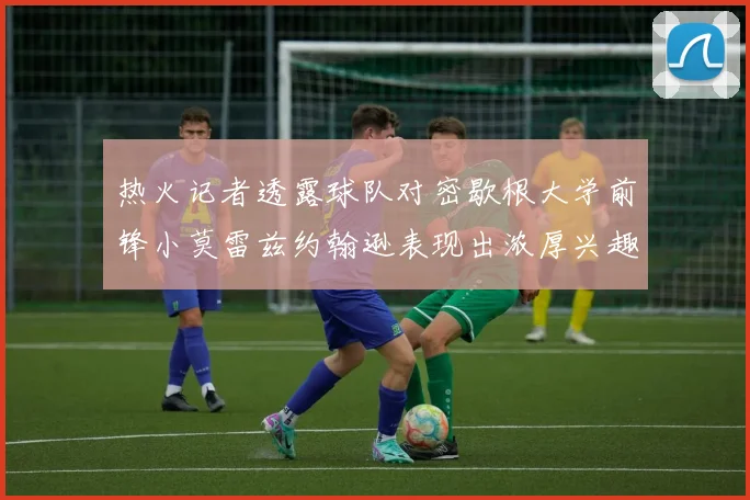 热火记者透露球队对密歇根大学前锋小莫雷兹约翰逊表现出浓厚兴趣